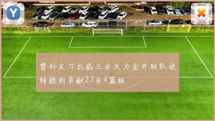 替补尖刀扎威三分火力全开助队逆转胜利贡献23分4篮板