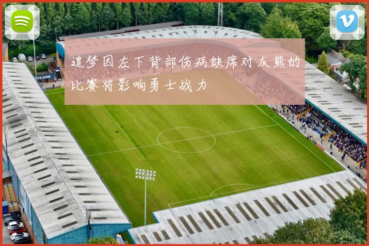 追梦因左下背部伤病缺席对灰熊的比赛将影响勇士战力